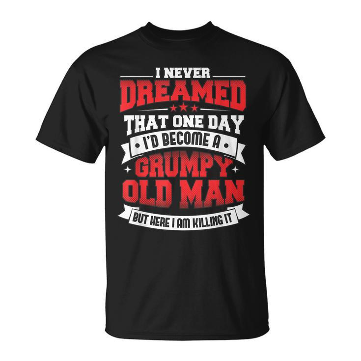 I Never Dreamed That One Day Id Be A Grumpy Old Man T-shirt