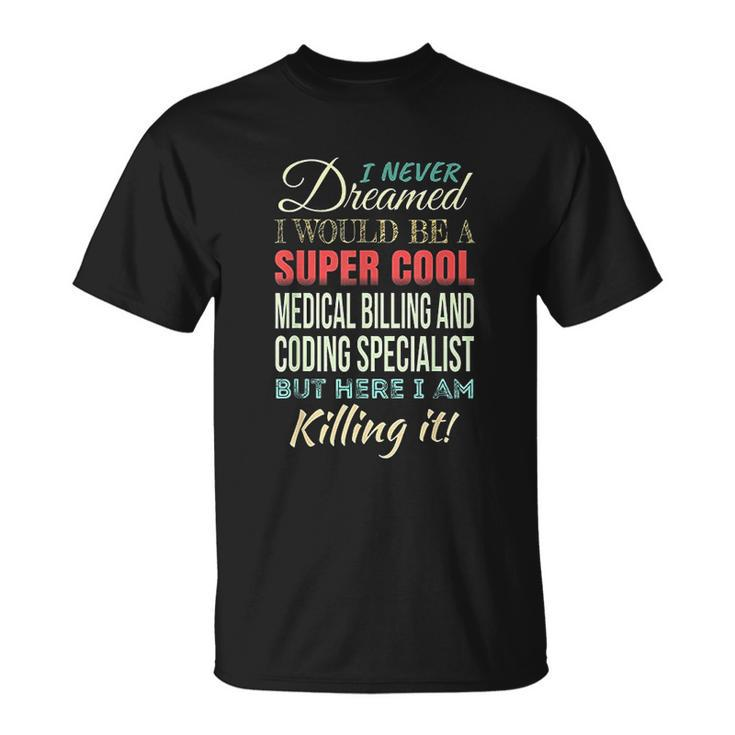 I Never Dreamed I Would Be A Super Cool Medical Billing T-shirt