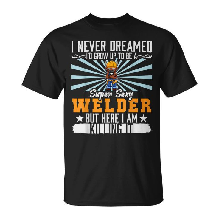 I Never Dreamed Super Sexy Welder Welding Dad V4 T-shirt