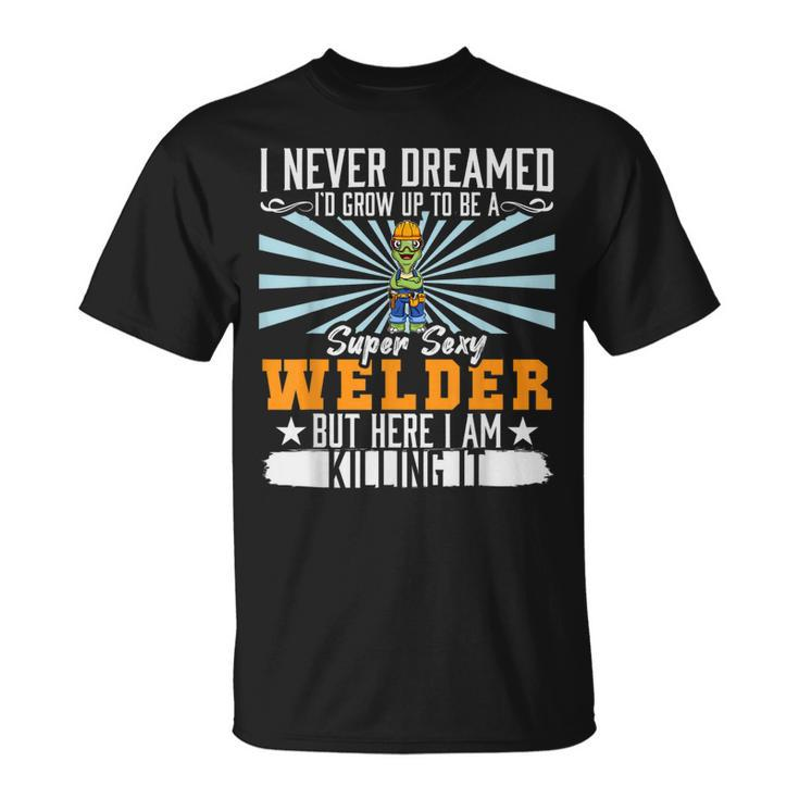 I Never Dreamed Super Sexy Welder Welding Dad V9 T-shirt