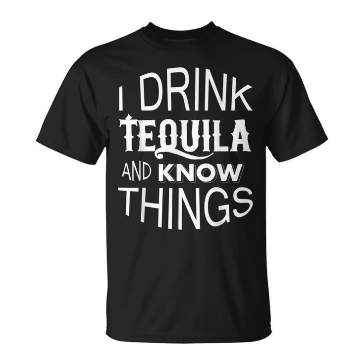 I Drink Tequila And Know Things T-shirt