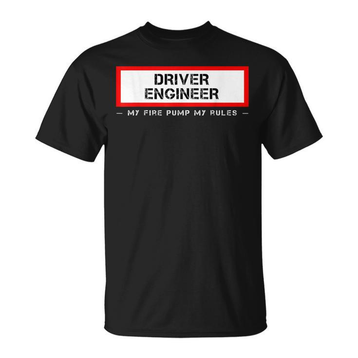 Driver Engineer My Fire Pump My Rules Firefighter Apperal T-Shirt