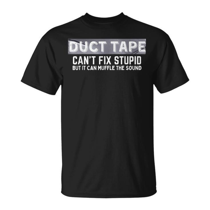 Duct Tape Cant Fix Stupid But It Can Muffle Sound  Unisex T-Shirt