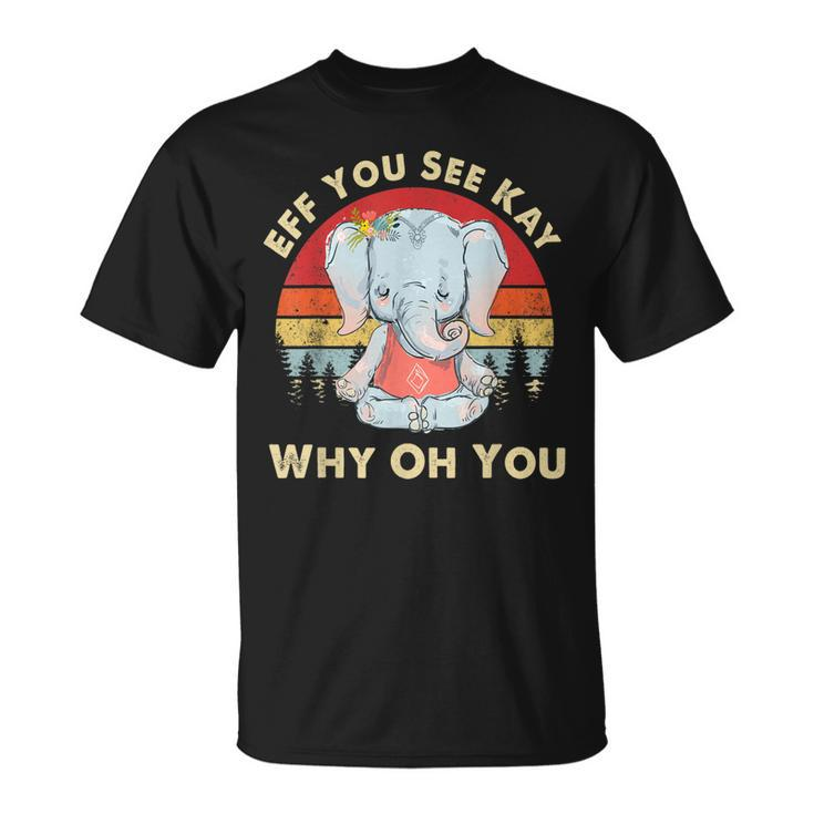 Eff You See Kay Why Oh You Funny Vintage Elephant Yoga Lover  Unisex T-Shirt