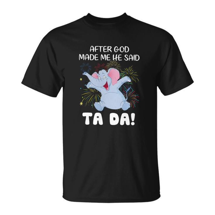 Elephant After God Made Me He Said Ta Da T-shirt