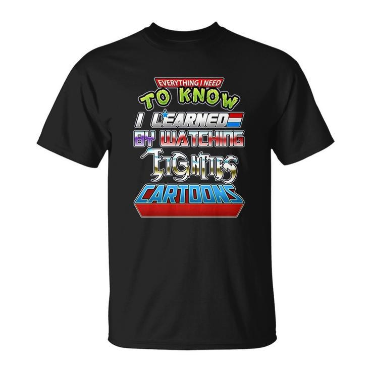 Everything I Need To Know I Learned By Watching Eighties Cartoons T-shirt