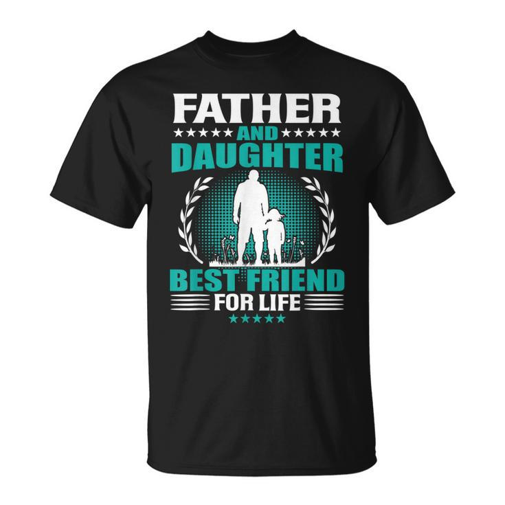 Father And Daughter Best Friend For Life Fathers Day Gift Unisex T-Shirt