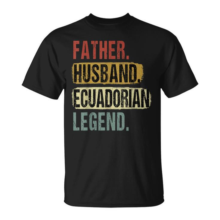 Father Husband Ecuadorian Legend Ecuador Dad Fathers Day T-Shirt