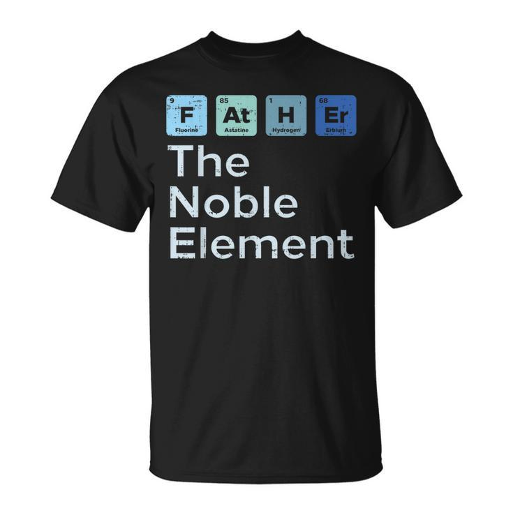 Father The Noble Element Science Chemistry Fathers Day Gift Unisex T-Shirt