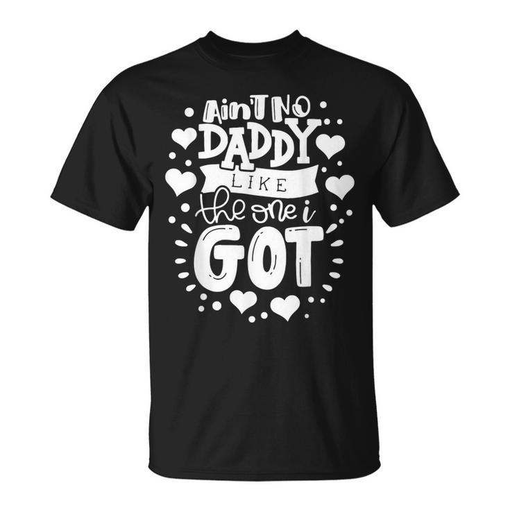 Fathers Day Aint No Daddy Like The One I Got Best Dad Ever Unisex T-Shirt