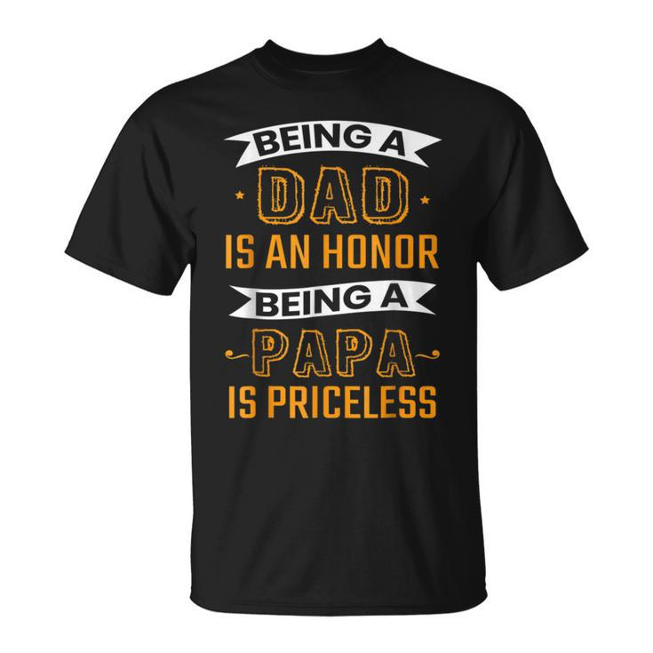 Fathers Day Being Dad Is An Honor Being Papa Is Priceless Unisex T-Shirt