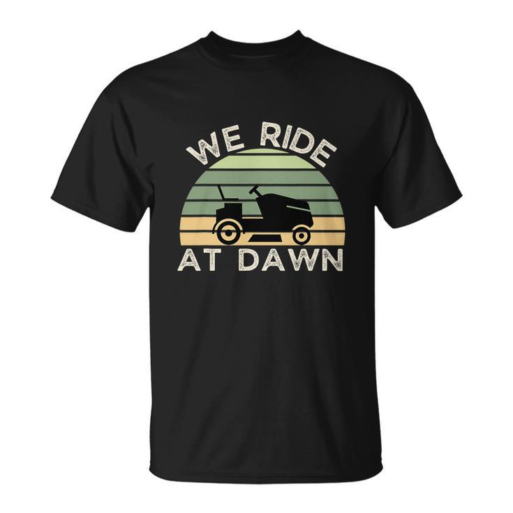 Fathers Day Funny We Ride At Dawn Mens Lawnmower Unisex T-Shirt