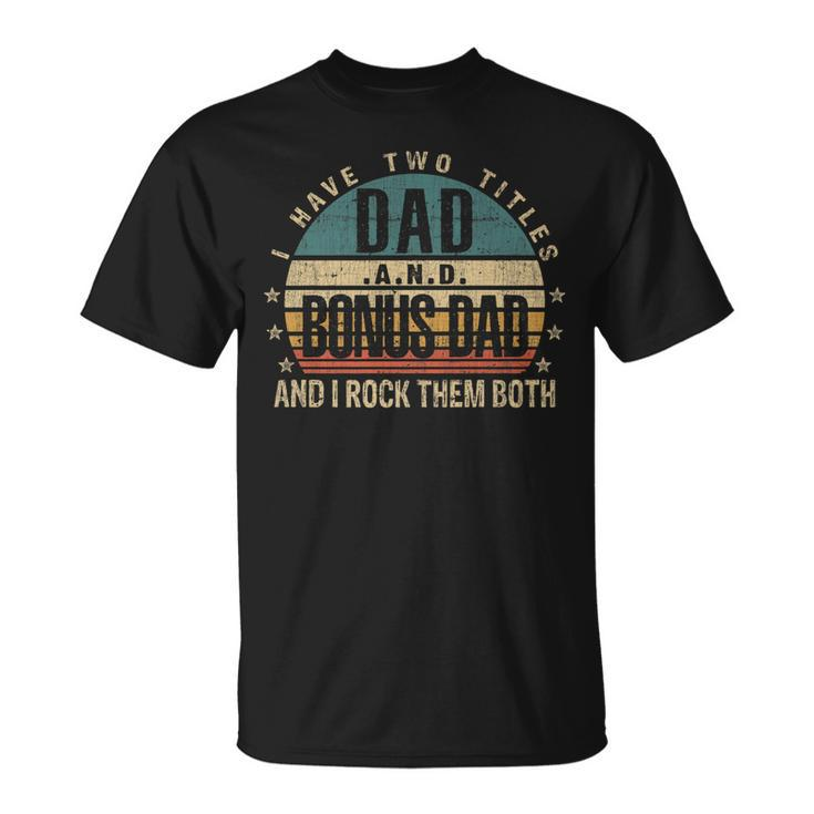 Mens Fathers Day Idea I Have Two Titles Dad And Bonus Dad T-Shirt