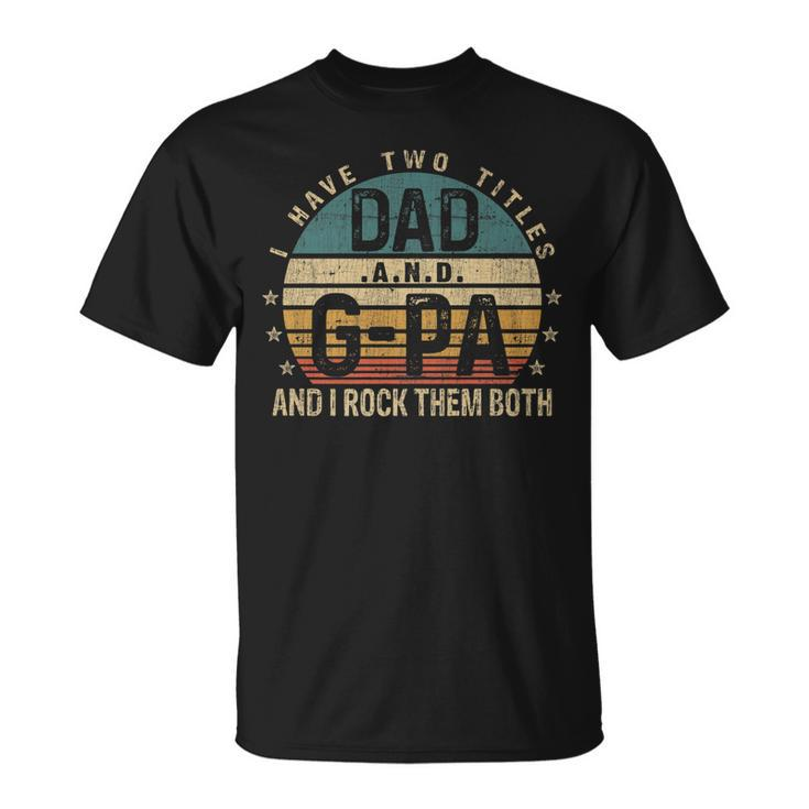 Mens Fathers Day Idea I Have Two Titles Dad And G Pa T-Shirt