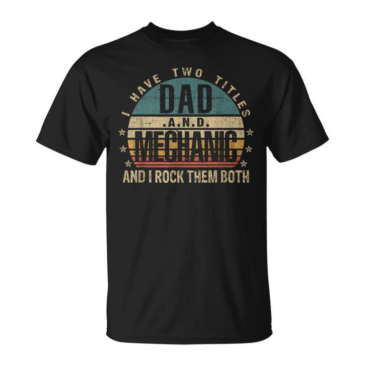 Mens Fathers Day Idea I Have Two Titles Dad And Mechanic T-Shirt