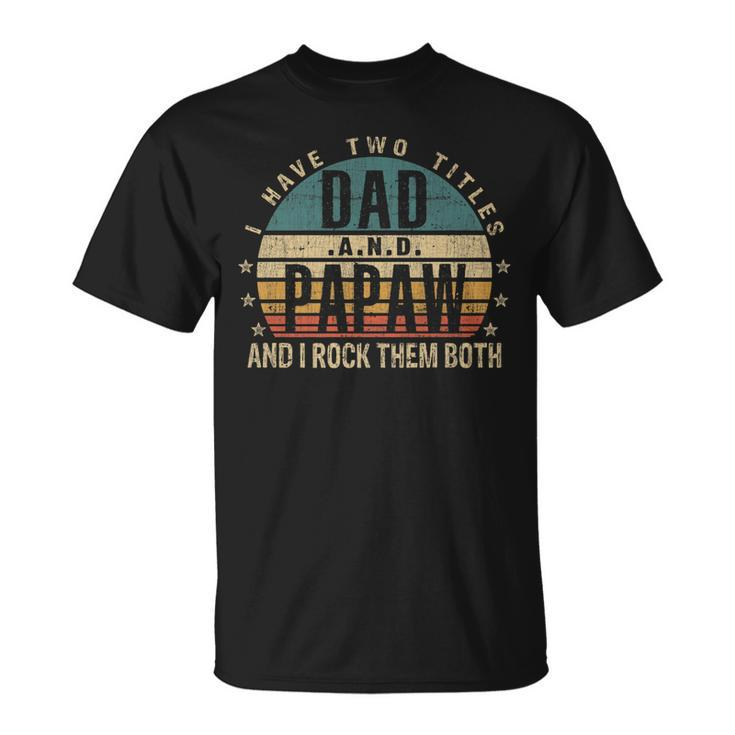 Mens Fathers Day Idea I Have Two Titles Dad And Papaw T-Shirt