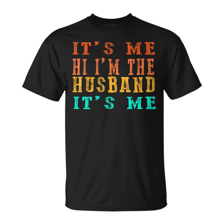 Fathers Day  Its Me Hi Im The Husband Its Me  Unisex T-Shirt