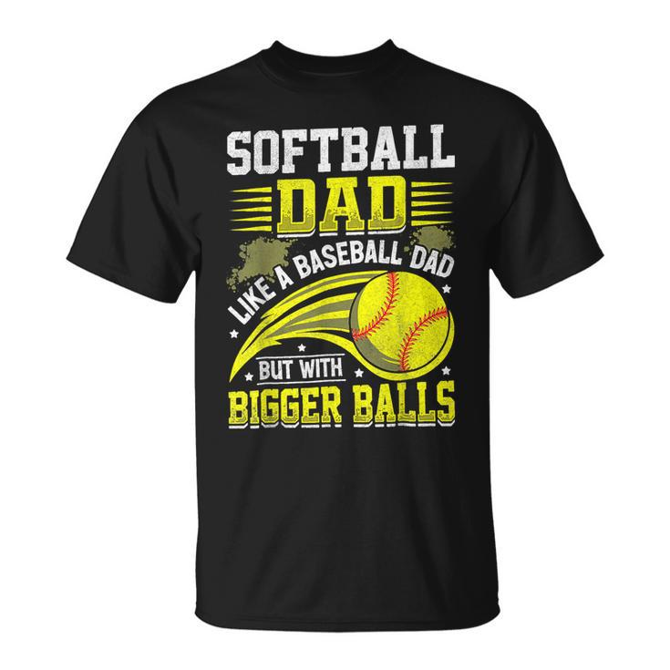Fathers Day Softball Dad Like Baseball But With Bigger Balls  Unisex T-Shirt