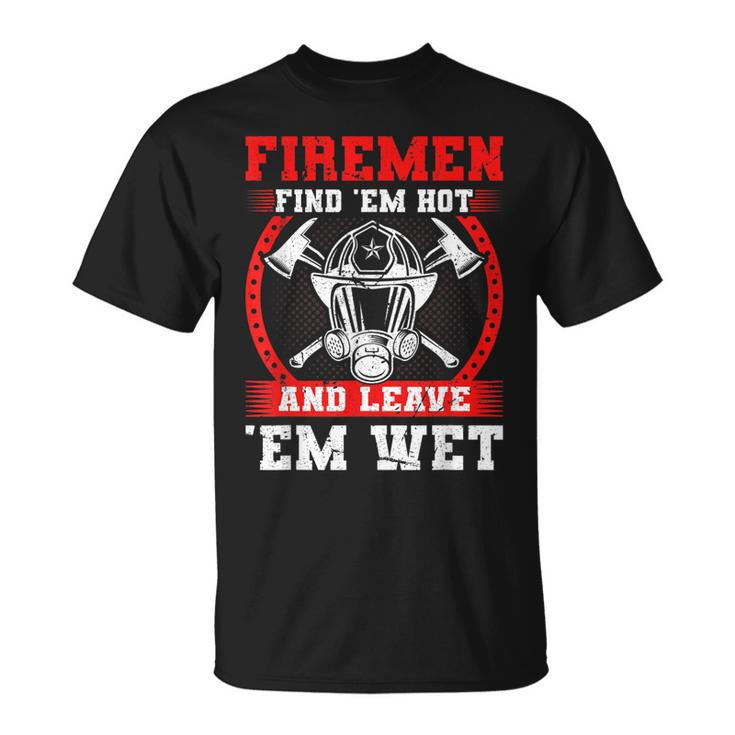 Firefighter Firemen Find Em Hot Fire Rescue Fire Fighter T-Shirt