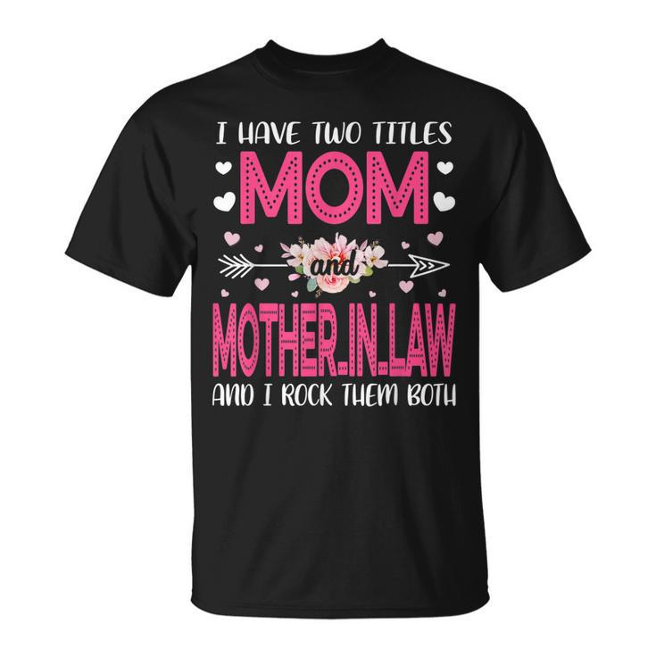 Flower I Have Two Titles Mom And Mother-In-Law T-Shirt