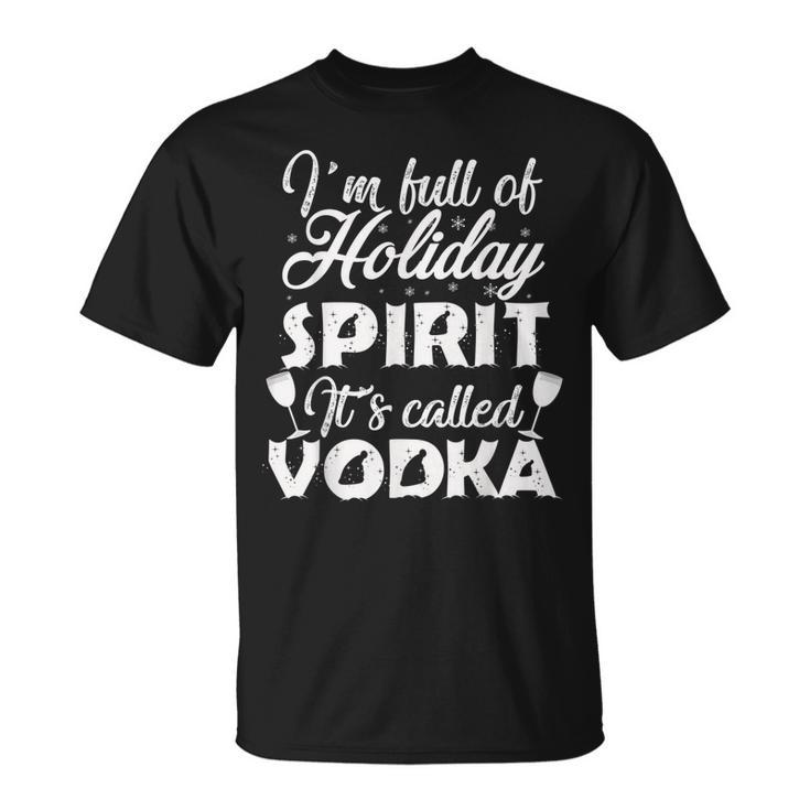 Im Full Of Holiday Spirit Its Called Vodka T-shirt