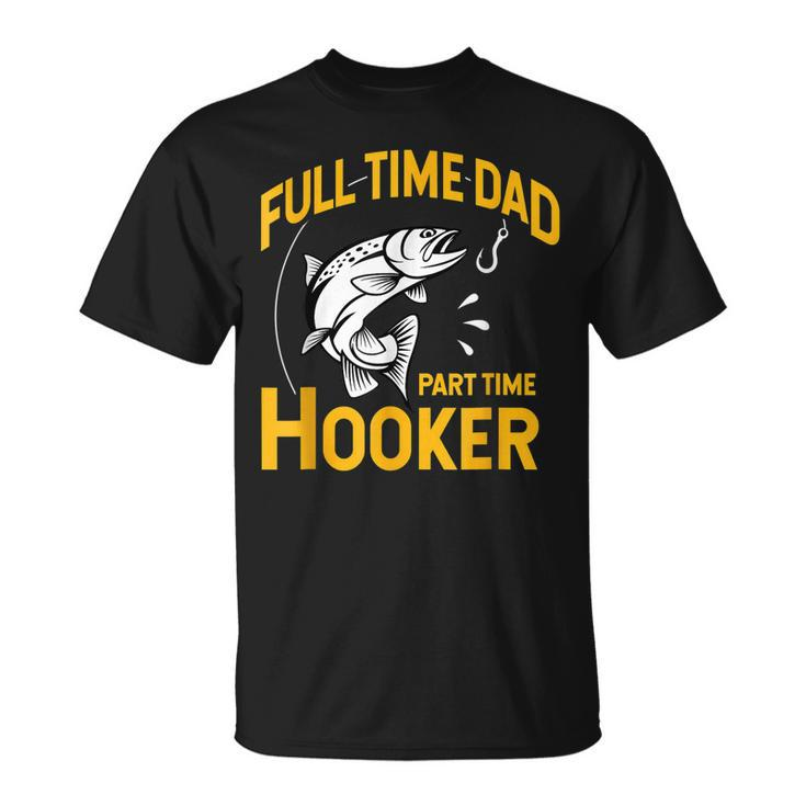 Full Time Dad Part Time Hooker Fathers Day Fishing T-Shirt