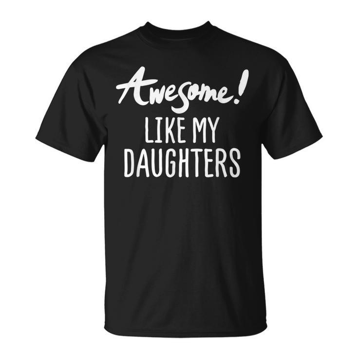 Funny Awesome Like My Daughter Fathers Day Dad Joke Unisex T-Shirt