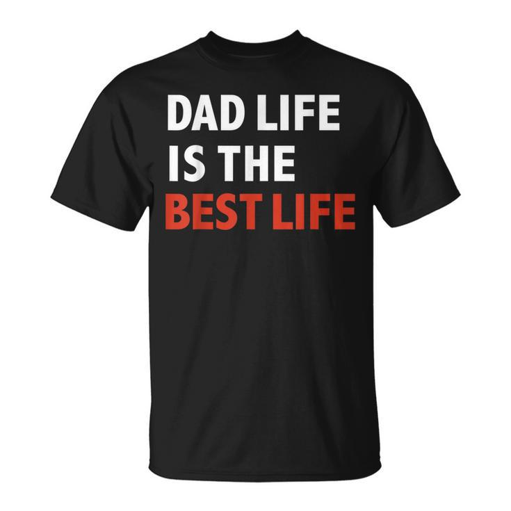 Funny Dad Life Is The Best Life Fathers Day Daddy Gift Gift For Mens Unisex T-Shirt