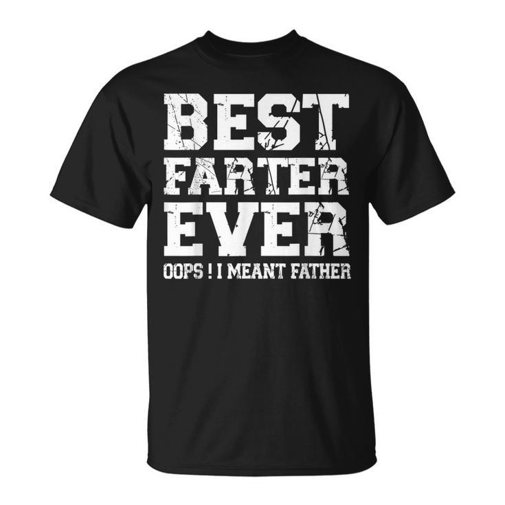 Funny Fathers Day Best Farter Ever Oops I Meant Father Unisex T-Shirt