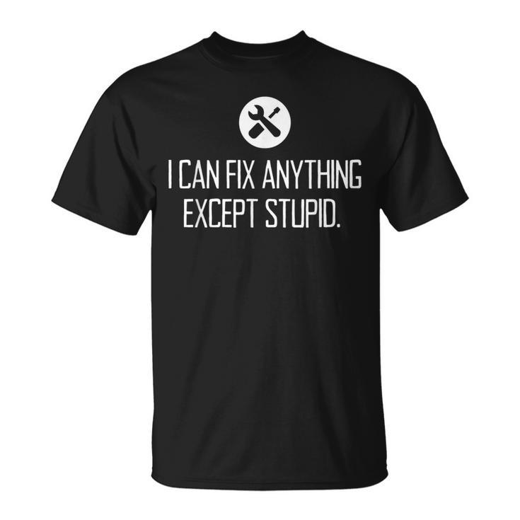 Funny Garage  I Can Fix Anything Except Stupid Unisex T-Shirt