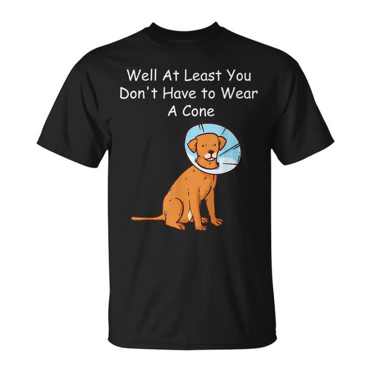 Funny Get Well Soon At Least You Dont Have To Wear A Cone  Unisex T-Shirt