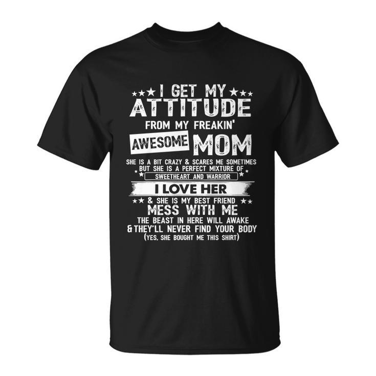 Funny Gift I Get My Attitude From My Freaking Awesome Mom Funny Gift Unisex T-Shirt
