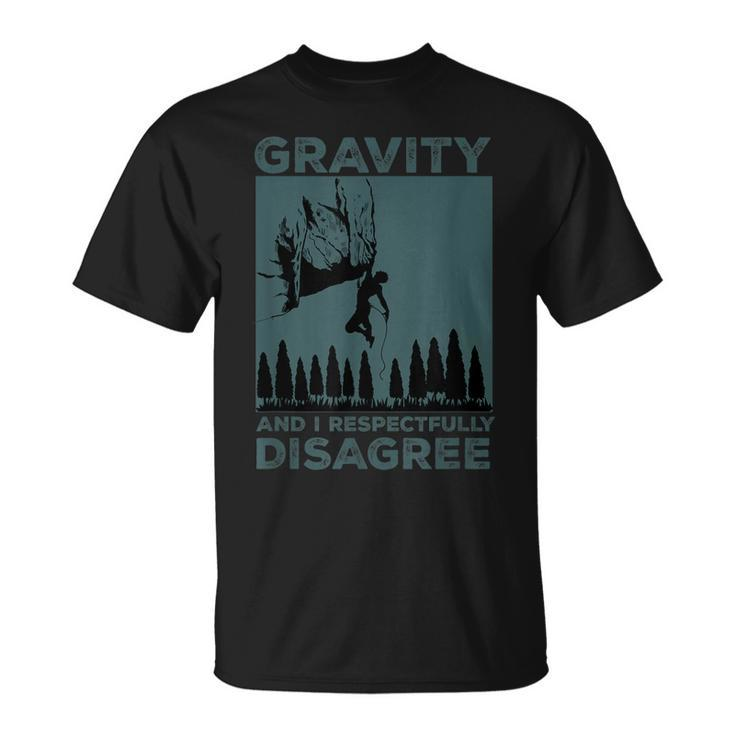 Funny Gravity And I Respectfully Disagree Rock Climbing  Unisex T-Shirt