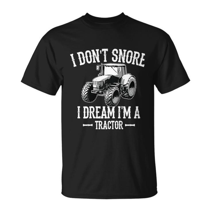 Funny I Dont Snore I Dream Im A Tractor Gift For Dad Unisex T-Shirt