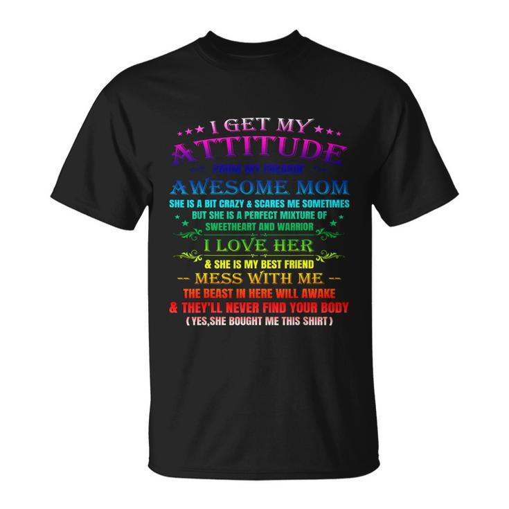 Funny I Get My Attitude From My Freaking Awesome Mom Cool Gift Unisex T-Shirt