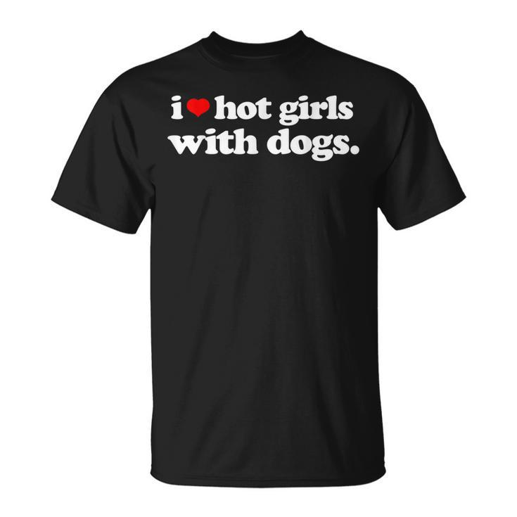 Funny I Love Hot Girls With Dogs Top I Heart Hot Girls  Unisex T-Shirt