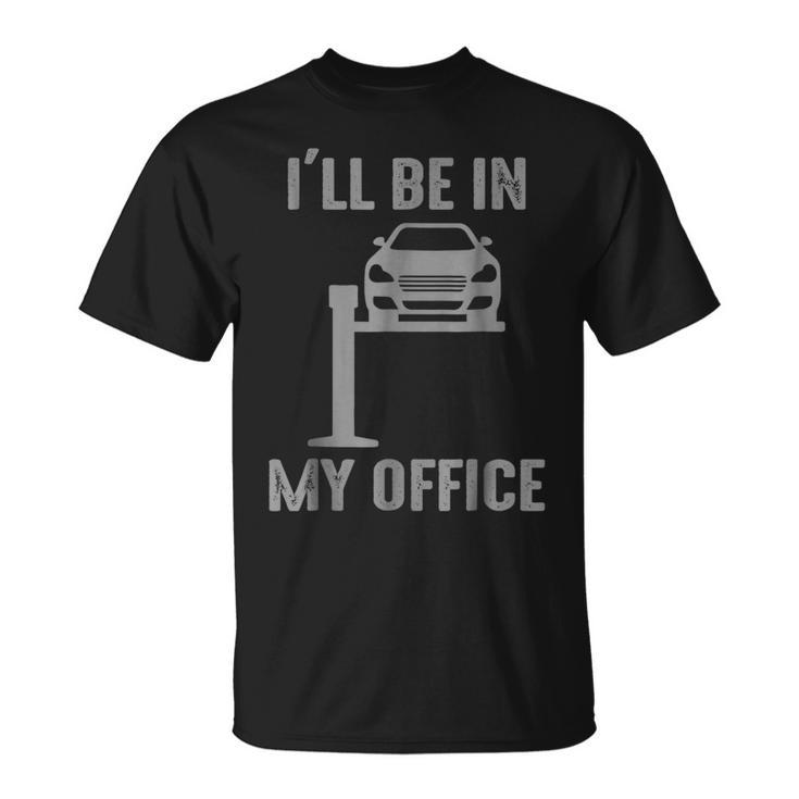 Funny Ill Be In My Office Garage Car Mechanic Unisex T-Shirt