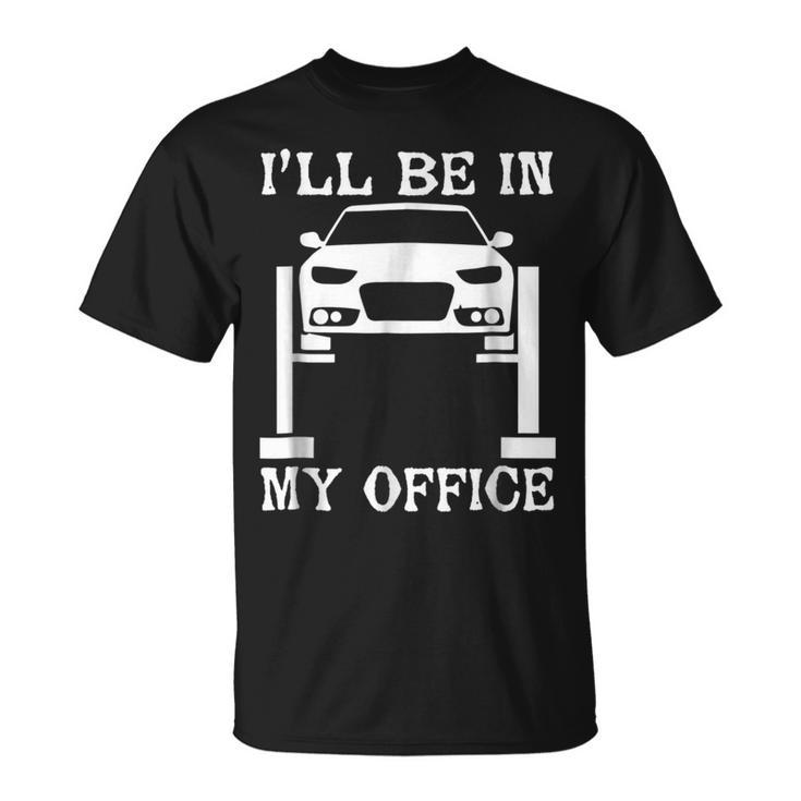 Funny Mechanic  Ill Be In My Office Car Lover Unisex T-Shirt