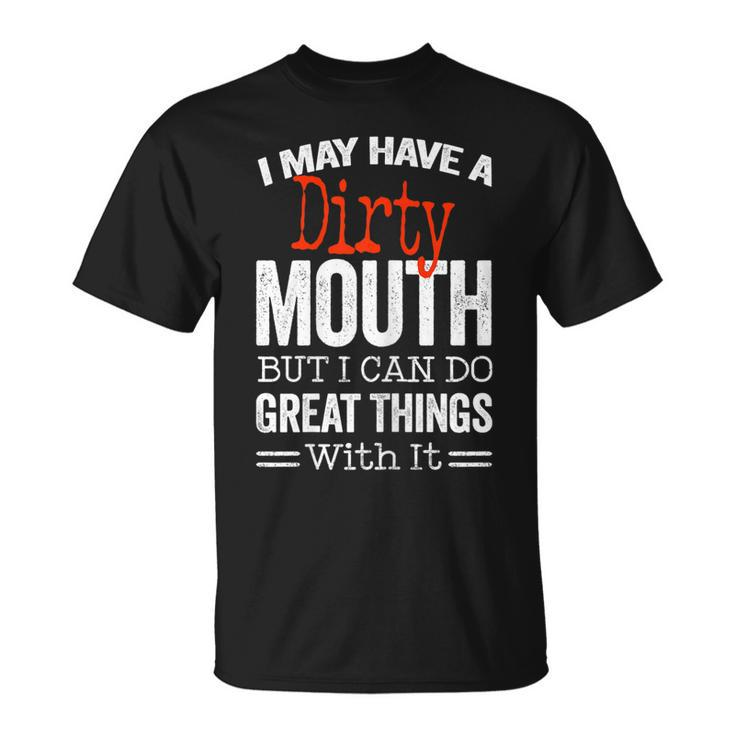 Funny Sarcastic Saying I May Have A Dirty Mouth Gift For Womens Unisex T-Shirt