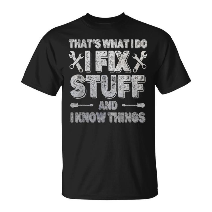 Funny Saying Thats What I Do I Fix Stuff And I Know Things  Unisex T-Shirt