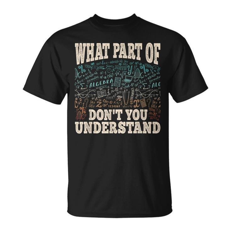 Funny What Part Of Math Mathematics Professor Engineer  Unisex T-Shirt