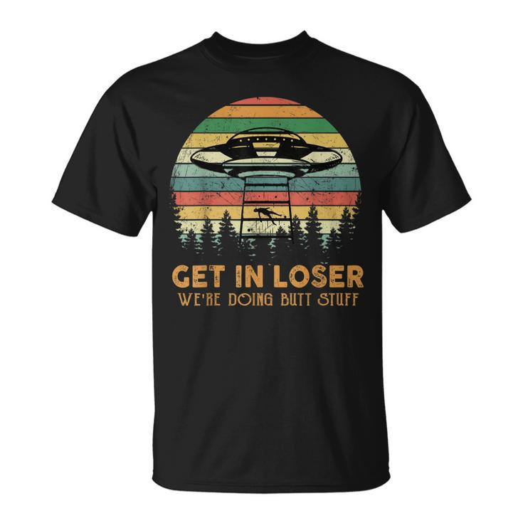 Get In Loser Were Doing Butt Stuff Alien Abduction Vintage  Unisex T-Shirt