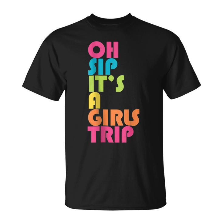 Girls Trip Oh Sip Its A Girls Trip Vacation Group Matching  Unisex T-Shirt