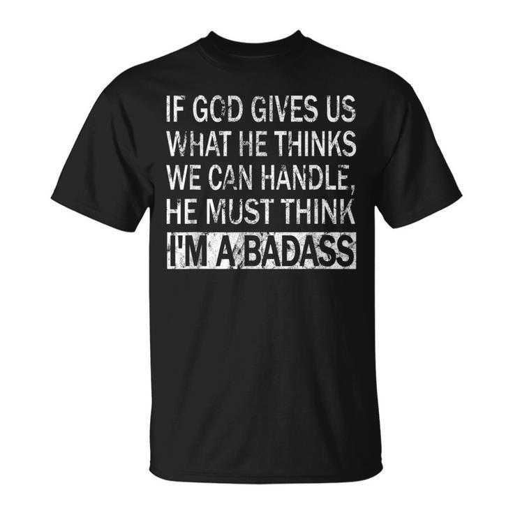 If God Gives Us What He Thinks We Can Handle Badass T-shirt
