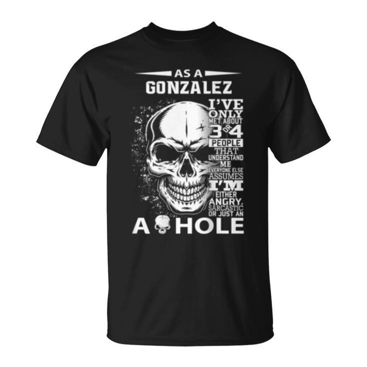 As A Gonzalez Ive Only Met About 3 Or 4 People Its T T-Shirt