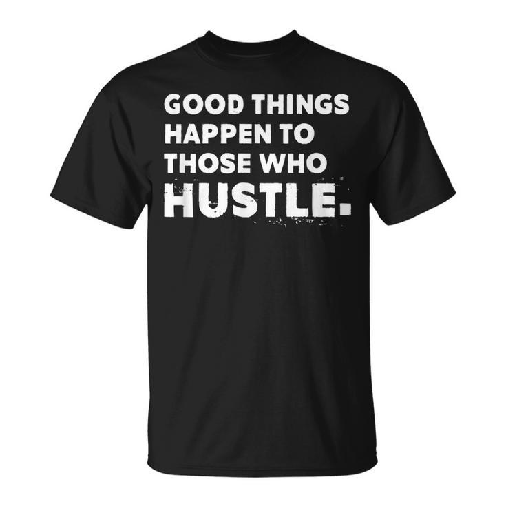 Good Things Happen To Those Who Hustle Motivational Quote T-Shirt