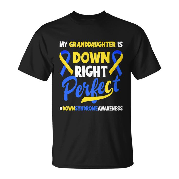 Granddaughter Is Down Right Perfect Down Syndrome Awareness Unisex T-Shirt