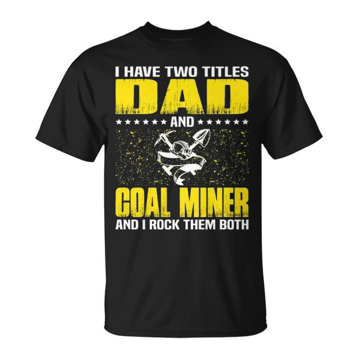 Great Coal Miner Dad Funny Miners Cool Gift For Fathers Day Unisex T-Shirt