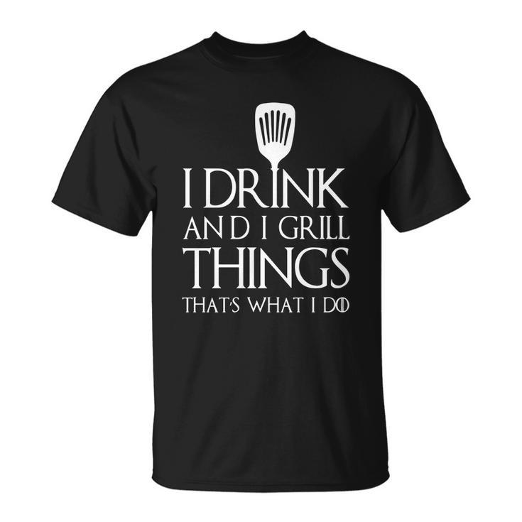 I Grill And I Know Things T-Shirt Thats What I Do I Drink T-shirt