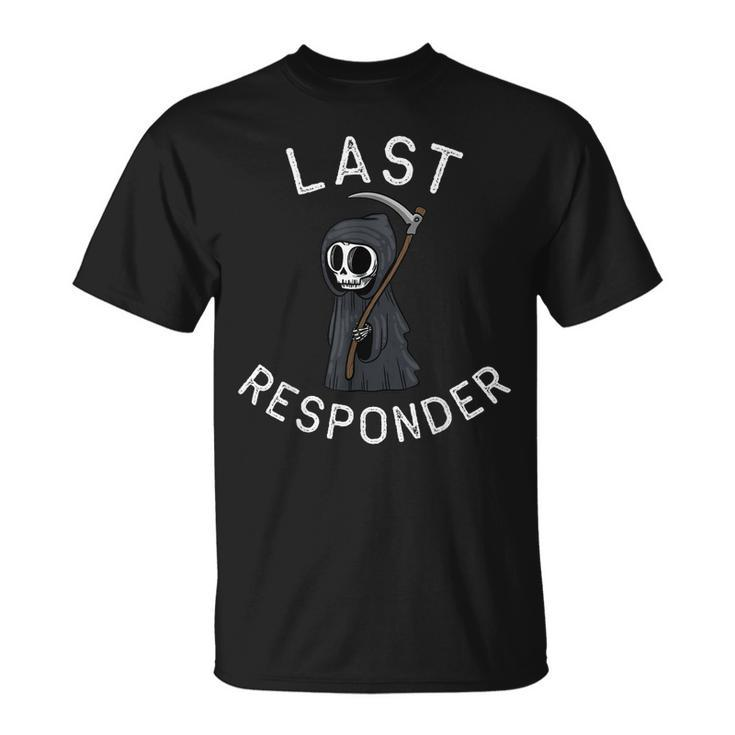 Grim Reaper  Funny Dark Humor  Last Responder  Unisex T-Shirt